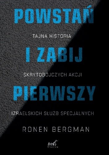 Ronen Bergman
Powstań i zabij pierwszy
Tajna historia skrytobójczych akcji izraelskich służb specjalnych