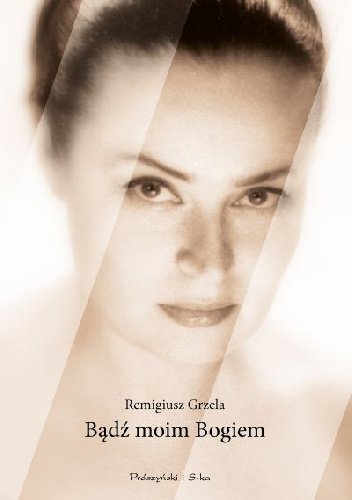Remigiusz Grzela
Bądź moim bogiem