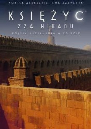 Monika Abdelaziz, Ewa Zarychta
Księżyc zza nikabu. Polska muzułmanka w Egipcie
