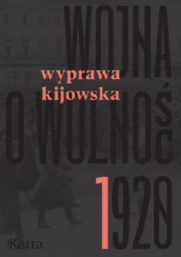 Wojna o wolność 1920
Wyprawa kijowska
Wybór i opracowanie Agnieszka Knyt