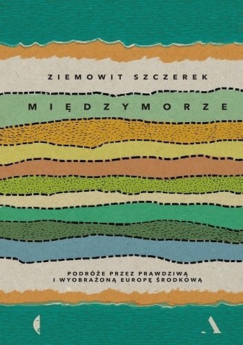 Ziemowit Szczerek
Międzymorze
Podróże przez prawdziwą i wyobrażoną Europę Środkową