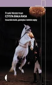 Czysta biała rasa
Cesarskie konie, genetyka i wielkie wojny

Frank Westerman