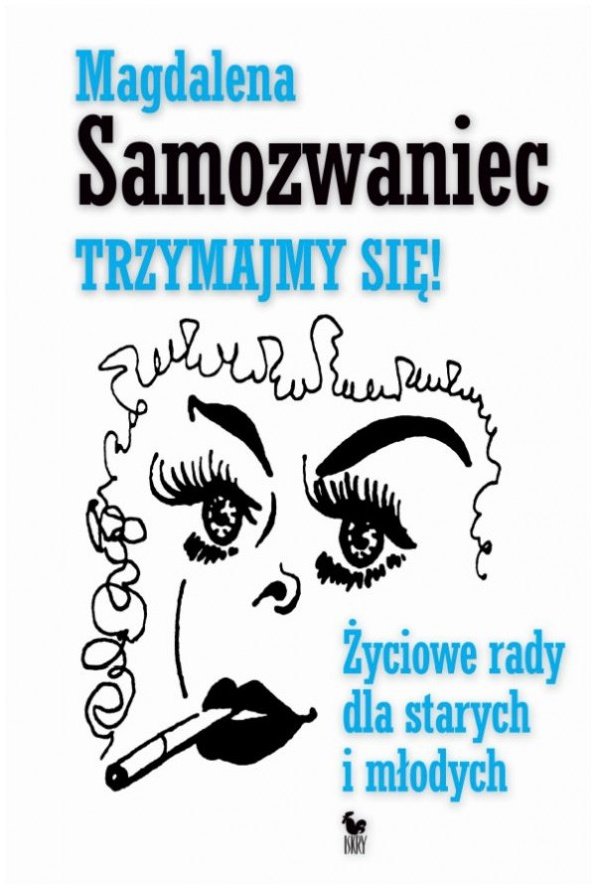 Magdalena Samozwaniec
Trzymajmy się
Życiowe rady dla starych i młodych