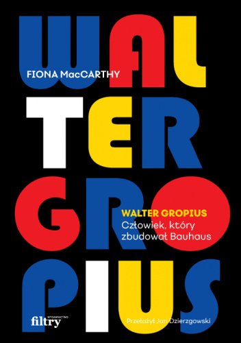Fiona MacCarty
Walter Gropius
Człowiek, który zbudował Bauhaus