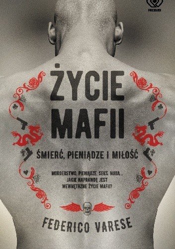 Federico Varese
Życie mafii
Śmierć, pieniądze i miłość