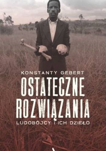 Konstanty Gebert
Ostateczne rozwiązania
Ludobójcy i ich dzieło