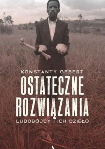 Konstanty Gebert
Ostateczne rozwiązania
Ludobójcy i ich dzieło