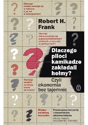 Robert H. Frank
Dlaczego piloci kamikadze zakładali hełmy?
Czyli ekonomia bez tajemnic