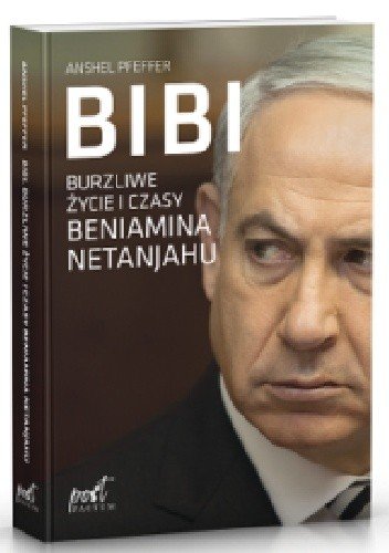 Anshel Pfeffer
Bibi
Burzliwe życia i czasy Beniamina Netanjahu