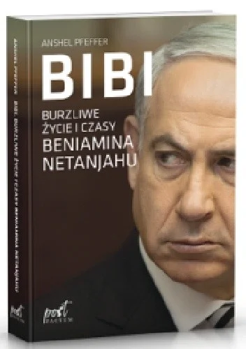 Anshel Pfeffer
Bibi
Burzliwe życia i czasy Beniamina Netanjahu