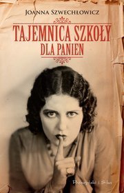 Joanna Szwechłowicz
Tajemnica szkoły dla panien