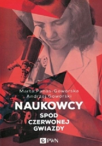 Marta Panas-Goworska
Andrzej Goworski
Naukowcy spod czerwonej gwiazdy