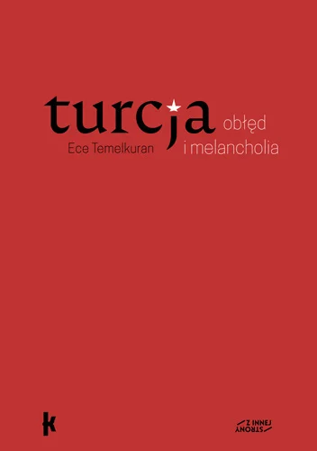 Ece Temelkuran
Turcja. Obłęd i melancholia