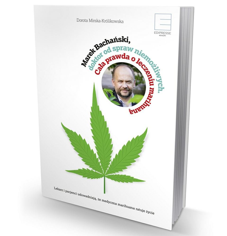 Dorota Mirska-Królikowska "Marek Bachański, doktor od spraw niemożliwych. Cała prawda o leczeniu marihuaną"