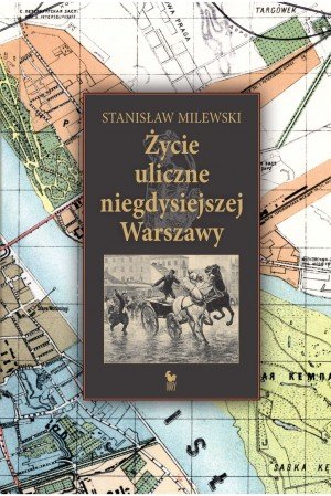 Stanisław Milewski
Życie uliczne niegdysiejszej Warszawy