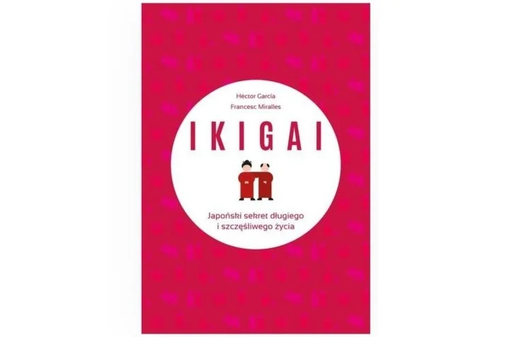 "Ikigai. Japoński sekret długiego i szczęśliwego życia", Hector Garcia i Francesc Miralles, wyd. Muza