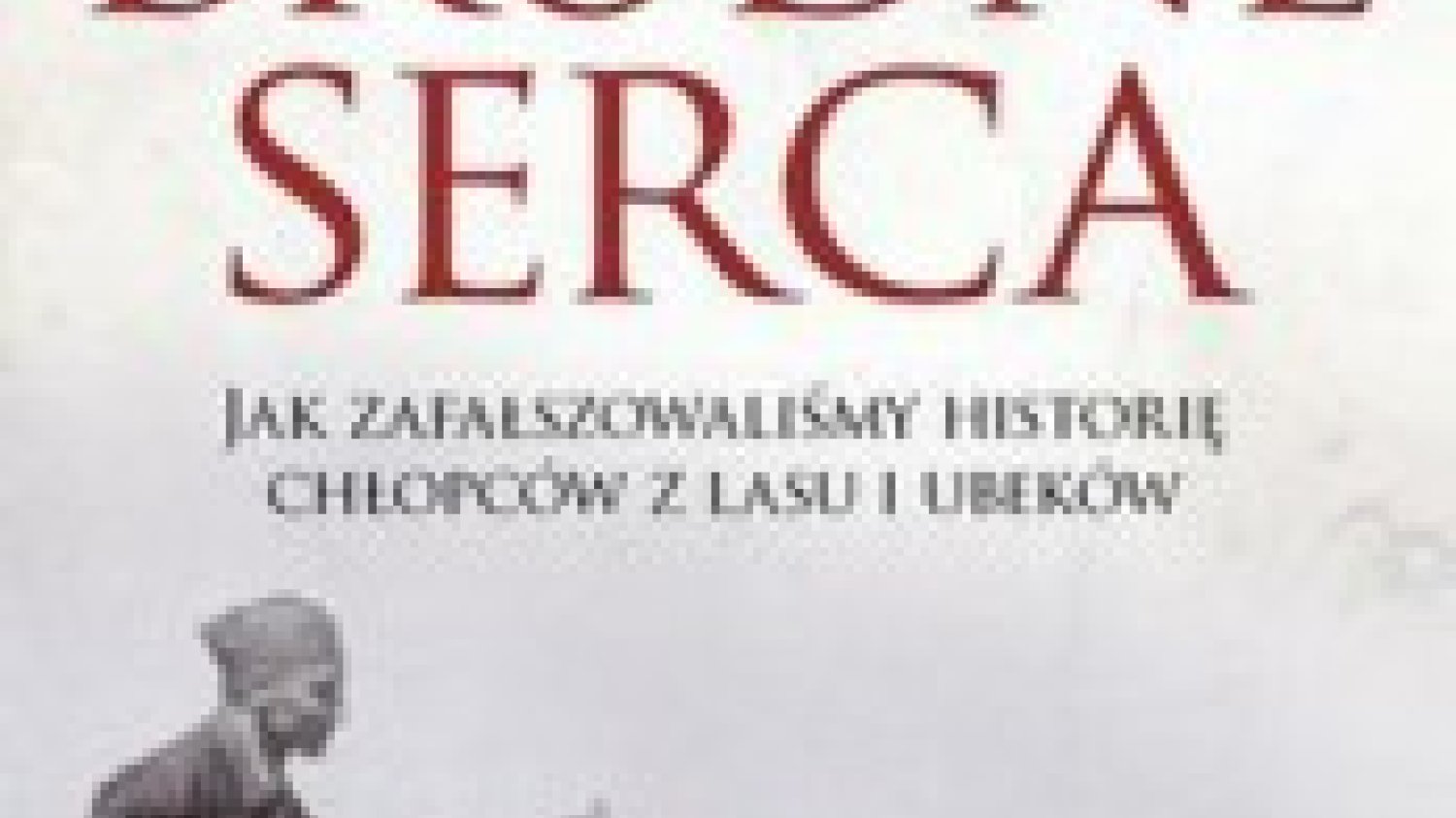 Anna K. Kłys
Brudne serca
Jak zafałszowaliśmy historię chłopców z lasu i ubeków