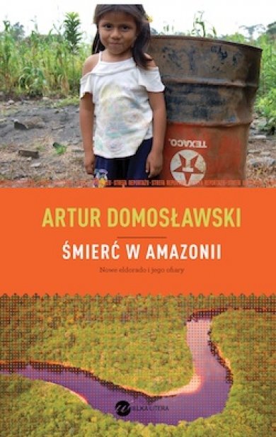 Artur Domosławski
Śmierć w Amazonii. Nowe Eldorado i jego ofiary