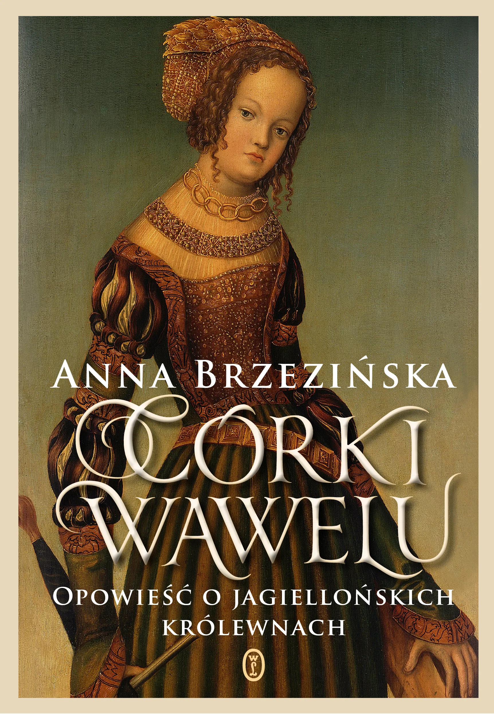 Anna Brzezińska
Córki Wawelu
Opowieść o jagiellońskich królewnach