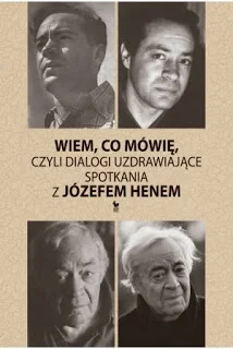 Wiem, co mówię, czyli dialogi uzdrawiające.
Spotkania z Józefem Henem