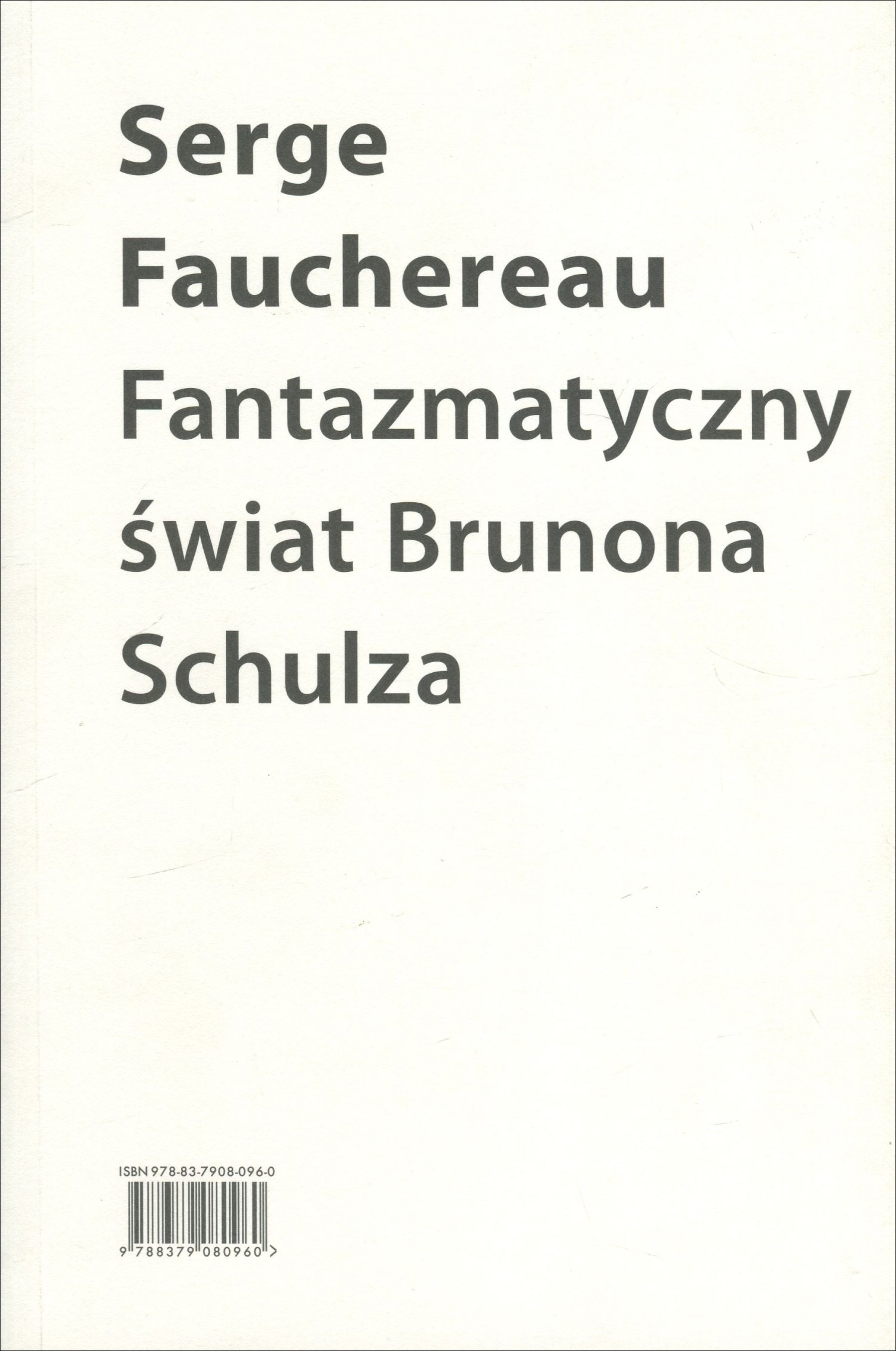 Serge Fauchereau
Fantazmatyczny świat Brunona Schulza
Wokół Xięgi bałwochwalczej