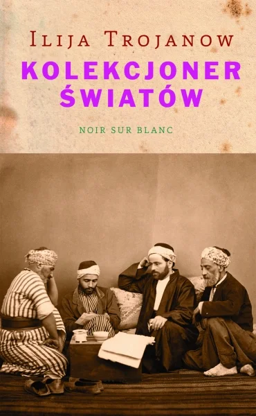 Ilija Trojanow
Kolekcjoner światów