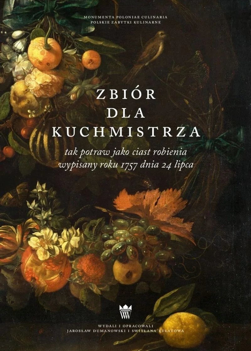 Zbiór dla kuchmistrza tak potraw jako ciast robienia wypisany roku 1757 dnia 24 lipca, opr. i wyd. J. Dumanowski i S. .Bułatowa, „Monumenta Poloniae Culinaria”, t. VIII, red. J. Dumanowski, Muzeum Pałacu Króla Jana III w Wilanowie