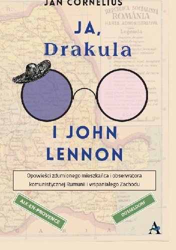 Jan Cornelius
Ja, Drakula i John Lennon.
Opowieści zdumionego mieszkańca i obserwatora komunistycznej Rumunii i wspaniałego Zachodu