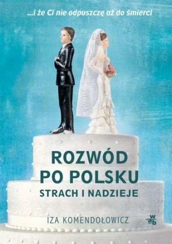 Iza Komendołowicz
Rozwód po polsku
Strach i nadzieje