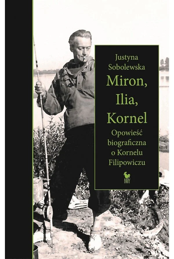 Justyna Sobolewska
Miron, Ilia, Kornel
Opowieść biograficzna o Kornelu Filipowiczu