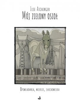Ilse Aichinger
Mój zielony osioł
Opowiadania, wiersze, słuchowiska