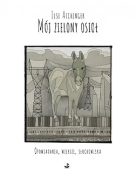 Ilse Aichinger
Mój zielony osioł
Opowiadania, wiersze, słuchowiska