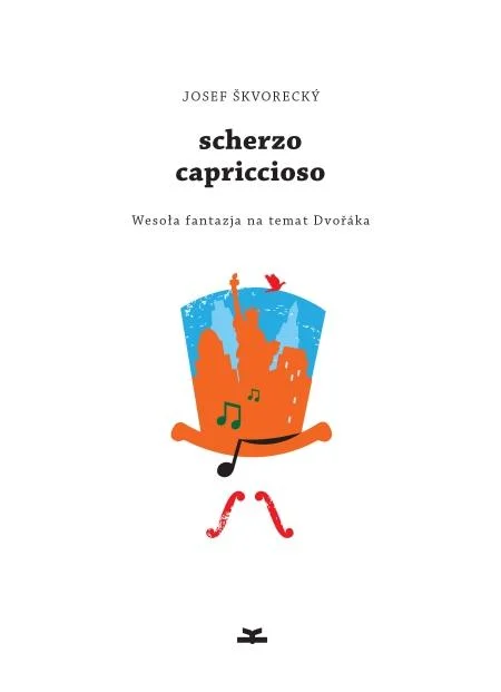 Josef Skvorecky
Scherzo capriccioso
wesoła fantazja na temat Dvoraka