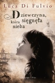 Luca Di Fulvio
Dziewczyna, która sięgnęła nieba