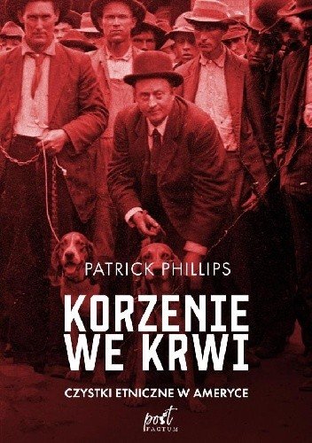 Patrick Phillips
Korzenie we krwi
Czystki etniczne w Ameryce