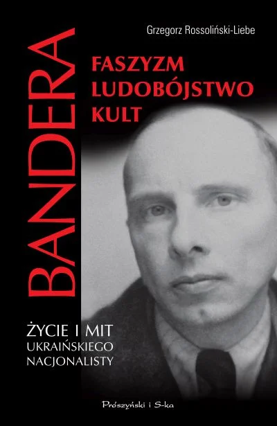 Grzegorz Rossoliński - Liebe
Bandera. Faszyzm, ludobójstwo, kult
Życie i mit ukraińskiego nacjonalisty