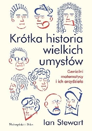 Ian Stewart
Krótka historia wielkich umysłów
Genialni matematycy i ich arcydzieła
