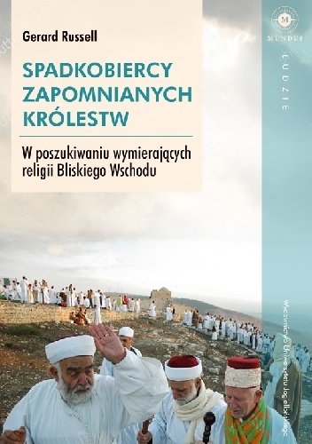 Gerard Russell
Spadkobiercy zapomnianych królestw
W poszukiwaniu wymierających religii Bliskiego Wschodu
