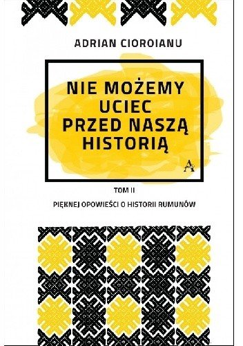 Adrian Cioroianu
Nie możemy uciec przed naszą historią