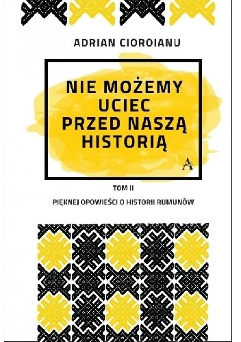 Adrian Cioroianu
Nie możemy uciec przed naszą historią