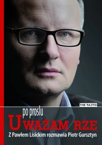 "Po prostu Uważam Rze" – książka o tygodniku, który prowadził Paweł Lisicki.