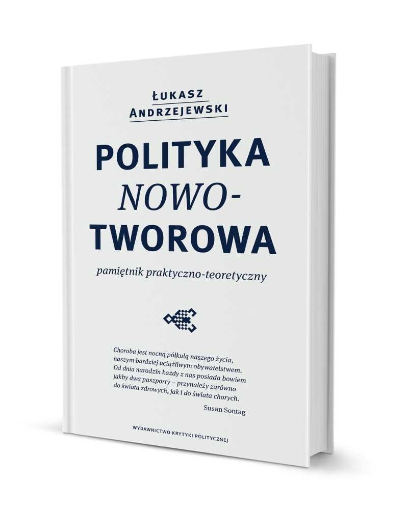 "Polityka nowotworowa. Pamiętnik praktyczno-teoretyczny" autorstwa Łukasza Andrzejewskiego, Wydawnictwo Krytyka Polityczna.