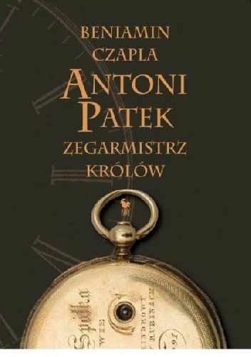 Beniamin Czapla
Antoni Patek
Zegarmistrrz królów