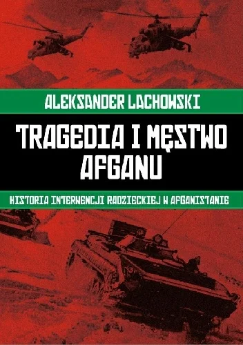 Aleksander Lachowski
Tragedia i męstwo Afganu
Historia radzieckiej interwencji w Afganistanie