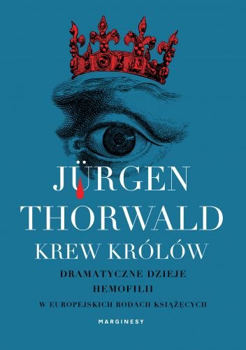 Jurgen Thorwald
Krew królów
Dramatyczne dzieje hemofilii w europejskich rodach książęcych