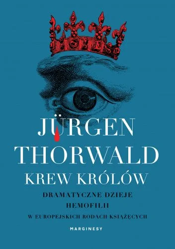 Jurgen Thorwald
Krew królów
Dramatyczne dzieje hemofilii w europejskich rodach książęcych