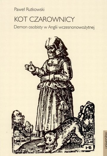 "Kot czarownicy. Demon osobisty w Anglii wczesnonowożytnej" Pawła Rutkowskiego (wyd. Universitas)