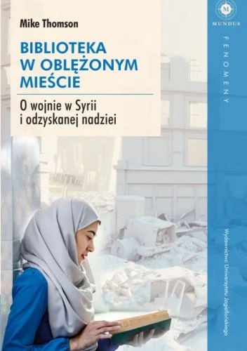 Mike Thomson
Biblioteka w oblężonym mieście
O wojnie w Syrii i odzyskanej nadziei