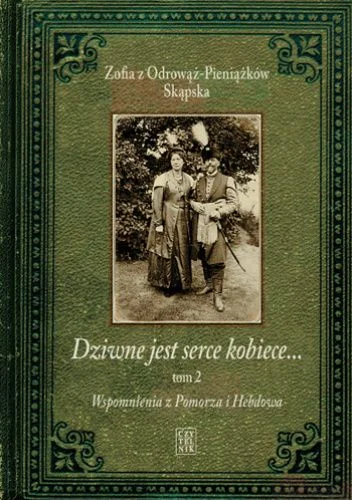 Zofia z Odrowążów-Pieniążków Skąpska
Dziwne jest serce kobiece tom 2
Wspomnienia z Pomorza i Hebdowa