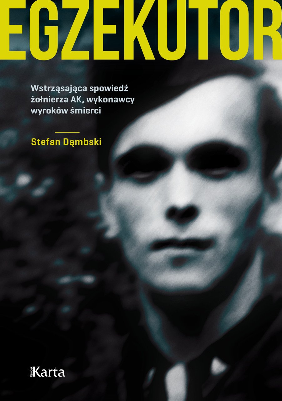 Stefan Dąmbski
Egzekutor
Wstrząsająca spowiedź żołnierza AK, wykonawcy wyroków śmierci